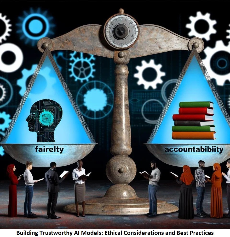 Building Trustworthy AI Models: Ethical Considerations and Best Practices